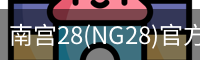南宫28(NG28)官方网站 - NG大舞台,相信品牌的力量